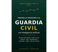 Prepara la oposición a la Guardia Civil con Inteligencia Artificial: Estudia más rápido y mejor con ChatGPT y otras IA: del temario a la entrevista, prueba por prueba