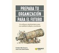 Prepara Tu Organizacion Para El Futuro: Un enfoque caleidoscópico para una realidad múltiple y cambiante (SIN COLECCION)