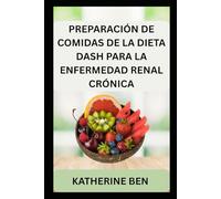 PREPARACIÓN DE COMIDAS DE LA DIETA DASH PARA LA ENFERMEDAD RENAL CRÓNICA