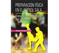Preparación física en el fútbol sala.: Entrenamiento integral del jugador (Deportes)