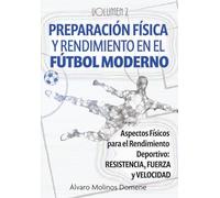PREPARACIÓN FÍSICA Y RENDIMIENTO EN EL FÚTBOL MODERNO: Volumen 2: Fuerza, Velocidad y Resistencia, Entrenamiento por Posiciones, Técnica y Entrenamiento Invisible