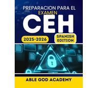 PREPARACION PARA EL EXAMEN CEH 2025-2026: Su guia completa para aprobar el examen de Certified Ethical Hacker