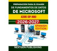PREPARACION PARA EL EXAMEN DE FUNDAMENTOS DE DATOS DE MICROSOFT AZURE (DP-900): Una guia completa, desde nivel principiante hasta intermedio, para aprobar el examen en tu primer intento.