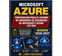 PREPARACION PARA EL EXAMEN DE INGENIERO DE SEGURIDAD DE MICROSOFT AZURE (AZ-500): Tu guia completa para convertirte en un operador certificado de ... escenarios reales y explicaciones claras.