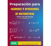 Preparación para Exámenes y Oposiciones de Matemáticas: 200 Preguntas de Opción Múltiple con Soluciones Detalladas
