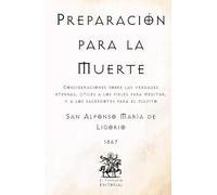 Preparación para la Muerte: Consideraciones sobre las Verdades Eternas, útiles a los fieles para meditar, y a los sacerdotes para el púlpito (Facsímil de 1867)