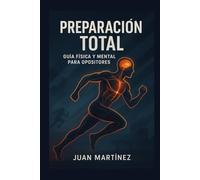 Preparación Total: Guía Física y Mental para Opositores: Entrena tu cuerpo, fortalece tu mente y alcanza el rendimiento que te llevará a la plaza