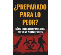 ¿Preparado para lo Peor?: Cómo Enfrentar Pandemias, Guerras y Catástrofes