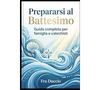 Prepararsi al Battesimo: Guida completa per famiglie e catechisti
