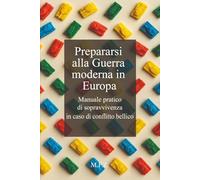 Prepararsi alla Guerra moderna in Europa (Versione estesa): Manuale pratico di sopravvivenza in caso di conflitto bellico