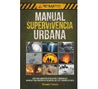 PREPÁRATE!!! MANUAL DE SUPERVIVENCIA URBANA: Plan Familiar Guía para Sobrevivir en Desastres y Emergencias: Bushcraft para Preppers Kit Mochila de 72 h y Apagón Eléctrico