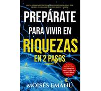 Prepárate para vivir en riquezas: EN 2 PASOS (Con la nueva y rápida estrategia prosperar al nivel que desees o volverte RICO en 2 años y 7 meses + plan ACCIÓN para resultados en 21 DÍAS)