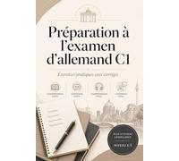 Préparation à l’examen d’allemand C1: Exercices pratiques avec corrigés pour améliorer la grammaire, le vocabulaire, la lecture et l’écriture