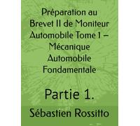 Préparation au Brevet II de Moniteur Automobile Tome 1 - Mécanique Automobile Fondamentale: Partie 1.
