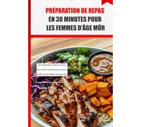 Préparation de repas en 30 minutes pour les femmes d'âge mûr: Des recettes faciles et pleines de saveurs pour stimuler l'énergie, brûler les graisses et simplifier une alimentation saine après 40 ans