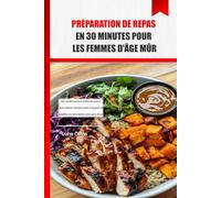 Préparation de repas en 30 minutes pour les femmes d'âge mûr: Des recettes faciles et pleines de saveurs pour stimuler l'énergie, brûler les graisses et simplifier une alimentation saine après 40 ans