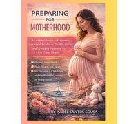 Preparation for motherhood: A Complete Guide to Pregnancy, Emotional Readiness, Healthy Living, and Confident Parenting for First-Time Moms. This book ... for Pregnancy, Childbirth, and the Beaut