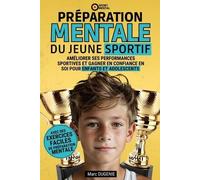Préparation mentale du jeune sportif: Améliorer ses performances sportives et gagner en confiance en soi pour enfants et adolescents
