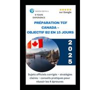 Préparation TCF Canada - Objectif B2 en 15 jours : Sujets officiels corrigés, stratégies et conseils pour réussir les 4 épreuves: Méthode intensive et ... TCF Canada (Tout pour réussir le TCF Canada)