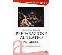 Preparazione al teatro per adulti. 80 esercizi commentati (Piccola biblioteca delle arti)