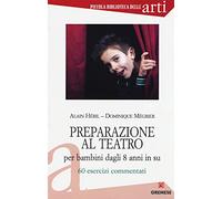 Preparazione al teatro per bambini dagli 8 anni in su. 60 esrcizi commentati (Vol. 1) (Piccola biblioteca delle arti)
