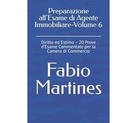 Preparazione all’Esame di Agente Immobiliare-Volume 6: Diritto ed Estimo - 20 Prove d’Esame Commentate per la Camera di Commercio (Collana Professionale per l'Esame di Agente Immobiliare)