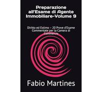 Preparazione all’Esame di Agente Immobiliare-Volume 9: Diritto ed Estimo - 20 Prove d’Esame Commentate per la Camera di Commercio (Collana Professionale per l'Esame di Agente Immobiliare)