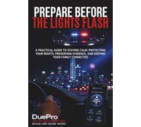 Prepare Before The Lights Flash: A practical guide to staying calm, protecting your rights, preserving evidence, and keeping your family connected / ... police and ice encounters, Traffic Stops