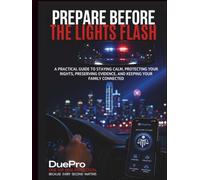 Prepare Before The Lights Flash: A practical guide to staying calm, protecting your rights, preserving evidence, and keeping your family connected / ... police and ice encounters, Traffic Stops