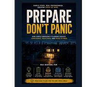 Prepare - Don't Panic: How Simple Emergency Planning Creates Confidence, Resilience, And Peace Of Mind (Prepare - Don't Panic Emergency Management)