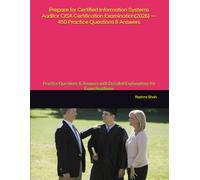 Prepare for Certified Information Systems Auditor CISA Certification Examination(2026) - 450 Practice Questions & Answers: Practice Questions & Answers with Detailed Explanations for Exam Readiness