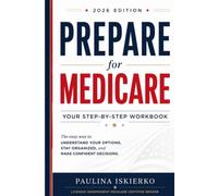 Prepare for Medicare: Your Step-by-Step Workbook The Easy Way to Understand Your Options, Stay Organized, and Make Confident Decisions