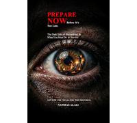 Prepare Now - Before It's Too Late. The Dark Side of Humankind, and What You Must Do to Survive
