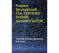 Prepare ServiceNow® CSA: CERTIFIED SYSTEM ADMINISTRATOR: Total 120 Practice Questions & Answer