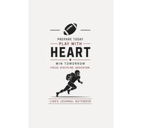 Prepare Today Play with Heart Win Tomorrow: Football Motivation Journal for Athletes, Students, Coaches and Sports Lovers