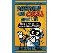 Prépare un oral avec l’IA Même si t’as le trac rien qu’en disant “bonjour”: Idéal pour le brevet, le bac, les exposés, les oraux d’école ou de concours. (COLLECTION GÉNIE ARTIFICIEL)