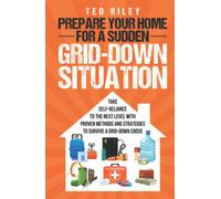 Prepare Your Home for a Sudden Grid-Down Situation: Take Self-Reliance to the Next Level with Proven Methods and Strategies to Survive a Grid-Down ... the Modern Family to Prepare for Any Crisis)