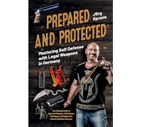 Prepared and Protected: Mastering Self Defense with Legal Weapons in Germany: Your Essential Guide to Approved Weapons, Self-Defense Techniques and Solutions for Serious Situations Overseas