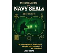 Prepared Like the NAVY Survival SEALs Elite Tactics: The ultimate Bug-In blueprint to navigate 2025 crisis with a survival guide