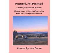 Prepared, Not Panicked: A Family Evacuation Planner for Wildfire and Emergency Preparedness: Simple, step-by-step guidance to help families leave safely with kids, pets, and peace of mind