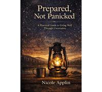 Prepared Not Panicked: A Practical Guide to Living Well Through Uncertainty