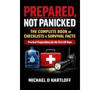 PREPARED, NOT PANICKED THE COMPLETE BOOK OF CHECKLISTS & SURVIVAL FACTS: A Practical Quick-Reference Companion for Suburban Families