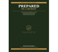 Prepared on a Budget: The No-Nonsense Beginner's Guide to Emergency Preparedness Without Breaking the Bank - Checklists, Trackers, and a 26-Week Plan
