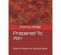 Prepared To Win: How To Prepare For Spiritual Battle