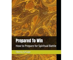 Prepared To Win: How to Prepare for Spiritual Battle