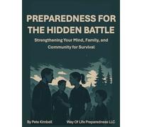 Preparedness For The Hidden Battle: Strengthening Your Mind, Family, and Community for Survival