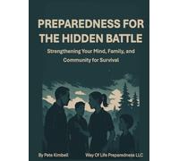 Preparedness For The Hidden Battle: Strengthening Your Mind, Family, and Community for Survival