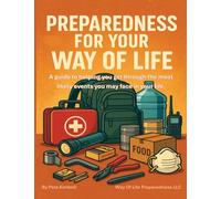 Preparedness For Your Way Of Life: A guide to helping you get through the most likely events you may face in your life.