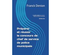 Préparer et réussier le concours de chef(fe) de service de police municipale: Le guide complet pour penser, réussir et exercer la fonction