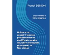 Préparer et réussir l’examen professionnel de chef(fe) de service de police municipale principal(e) de 1ère classe: Préparer, convaincre et réussir avec méthode et posture